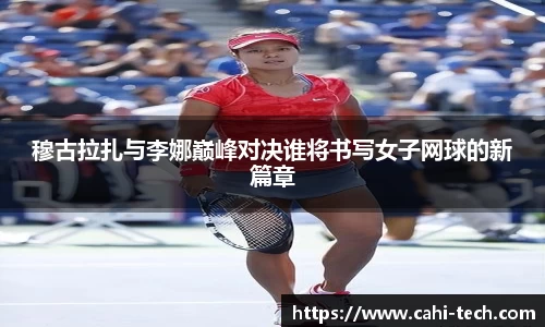 穆古拉扎与李娜巅峰对决谁将书写女子网球的新篇章
